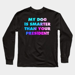 My Dog is Smarter than Your President Long Sleeve T-Shirt